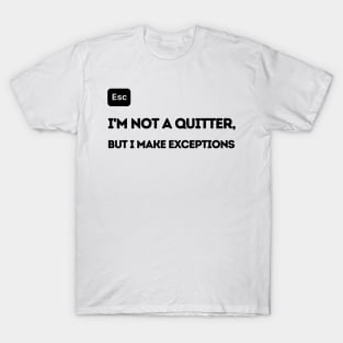 I'm Not a Quitter But I Make Exceptions T-Shirt